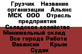 Грузчик › Название организации ­ Альянс-МСК, ООО › Отрасль предприятия ­ Складское хозяйство › Минимальный оклад ­ 1 - Все города Работа » Вакансии   . Крым,Судак